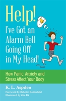 Help! I've Got an Alarm Bell Going Off in My Head!: How Panic, Anxiety and Stress Affect Your Body 1849057044 Book Cover