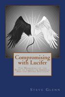 Compromising with Lucifer: The Weakening of the Body of Christ in America, And the Divine Solution 1495251500 Book Cover