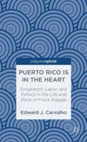 Puerto Rico Is in the Heart: Emigration, Labor, and Politics in the Life and Work of Frank Espada 1137331410 Book Cover
