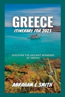 GREECE ITINERARY FOR 2023: Discover the Ancient Wonders of Greece B0CDDRY2SJ Book Cover