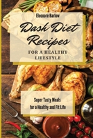 Dash Diet Recipes For a Healthy Lifestyle: Super Tasty Meals for a Healthy and Fit Life 1801904839 Book Cover