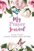 My Prayer Journal: Floral Design with Butterflies 3 Months of Prayer, Praise, and Thanks 1720051747 Book Cover