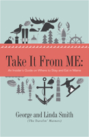Take It from Me: An Insider's Guide on Where to Stay and Eat in Maine 193901784X Book Cover