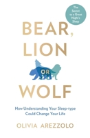 Bear, Lion or Wolf: How Understanding Your Sleep Type Could Change Your Life 1788704533 Book Cover