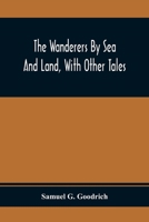 The Wanderers by sea and Land, With Other Tales 9354410774 Book Cover