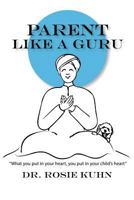 Parent Like a Guru: What You Put in Your Heart You Put in Your Child's Heart 0990815153 Book Cover