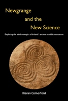 Newgrange and the New Science:Exploring the Subtle Energies of Ireland's Ancient Neolithic Monument 1291142908 Book Cover