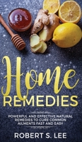 Home Remedies: Powerful and Effective Natural Remedies to Cure Common Ailments Fast and Easy 1951083687 Book Cover