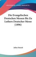 Die Evangelischen Deutschen Messen Bis Zu Luthers Deutscher Messe. 101865819X Book Cover