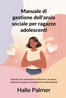 Manuale di gestione dell'ansia sociale per ragazze adolescenti: Esercizi per aumentare la fiducia in se stessi, superare le paure e prosperare emotivamente (Italian Edition) B0GYRVG6FK Book Cover