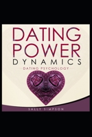 Dating Power Dynamics - Dating Psychology!: Discover All You Need To Know! B09J799RXK Book Cover