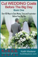 Cut Wedding Costs - Before The Big Day: Book 1: Over 80 Ways To Save Money, Time and Frustration... Before Your Big Day 1542815673 Book Cover