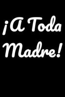 A Toda Madre: Journal - Funny Mexican Spanish Slang - Latino Chicano Hispanic Book (Blank Lined Notebook) 1724417436 Book Cover