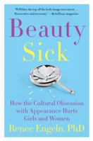 Beauty Sick: How the Cultural Obsession with Appearance Hurts Girls and Women 0062469789 Book Cover
