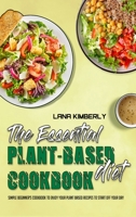 The Essential Plant Based Diet Cookbook: Simple Beginner's Cookbook To Enjoy Your Plant Based Recipes to Start off your Day 1914203763 Book Cover