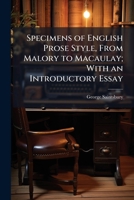 Specimens of English Prose Style, From Malory to Macaulay; With an Introductory Essay 1025182502 Book Cover