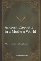 Ancient Etiquette in a Modern World: What we forgot about being human B0GNJHD6XV Book Cover