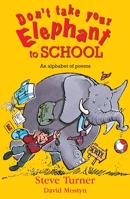 Don't Take Your Elephant to School: All Kinds of Alphabet Poems 0745960200 Book Cover