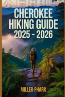 CHEROKEE HIKING GUIDE 2025 - 2026: Top Trails, hidden routes and scenic treks for every skill level. (Water Sports and Adventure Guide) B0FF9CXTQQ Book Cover