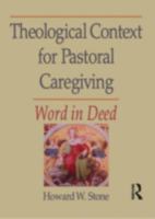 Theological Context for Pastoral Caregiving: Word in Deed (Religion, Ministry, & Pastoral Care) 078900125X Book Cover