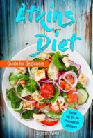 Atkins Diet Guide for Beginners: Lose Up to 30 Pounds in 30 Days 1537744429 Book Cover