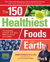 The 150 Healthiest Foods on Earth: The Surprising, Unbiased Truth About What You Should Eat and Why 1592332285 Book Cover