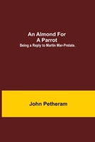 An Almond for a Parrot: Being a reply to Martin Mar-Prelate. 9354949274 Book Cover