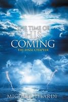 The Time Of His Coming: The Final Chapter 1643617494 Book Cover
