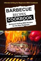 Barbecue Recipes Cookbook: Backyard Grilling BBQ Recipes For The Best Barbeque (Ultimate Grilling For Beginners BBQ Cookbook) 1981510702 Book Cover