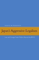 Japan's Aggressive Legalism: Law and Foreign Trade Politics Beyond the WTO 0804758670 Book Cover