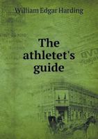 The Athlete's Guide: Hand-Book on Walking, Running and Rowing; Giving a Record of All the Principal Events Since 1773, and Full Instructions for Training 5518927428 Book Cover