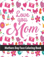 Love You Mom Mothers Day Face Coloring Book: A Fun Colouring Book With Cute Women Face Coloring Pages for Kids, Toddlers and Preschoolers, Boys & Girl B08ZBPK3FD Book Cover