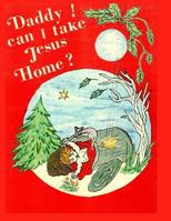 Daddy, Can I Take Jesus Home? 0692527613 Book Cover