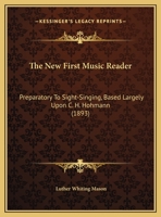 The New First Music Reader: Preparatory to Sight-Singing, Based Largely Upon C.H. Hohmann 1276040482 Book Cover