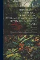 Report of the Connecticut Agricultural Experiment Station, New Haven, Conn. for the Year ...; Volume 37 1022523139 Book Cover