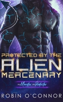 Protected by the Alien Mercenary: A Steamy Sci-fi Monster Romance B0FHHHTKM7 Book Cover