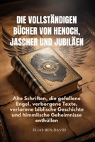 DIE VOLLSTÄNDIGEN BÜCHER VON HENOCH, JASCHER UND JUBILÄEN: Alte Schriften, die gefallene Engel, verborgene Texte, verlorene biblische Geschichte und himmlische Geheimnisse enthüllen (German Edition) B0GYYLVGSM Book Cover