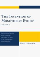 Invention of Monotheist Ethics, Volume II: Exploring the Second Book of Samuel: David and the Birth of an Alternative to a Man's World 0761849246 Book Cover