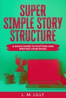 Super Simple Story Structure: A Quick Guide To Plotting And Writing Your Novel (1) 1950061124 Book Cover