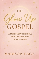 The Glow Up Gospel: A Manifestation Bible For The Girl Who Wants More B0FH7LB9PT Book Cover