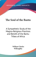 The Soul of the Bantu: A Sympathetic Study of the Magico-Religious Practices and Beliefs of the Bantu Tribes of Africa 0548116601 Book Cover