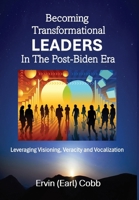 Becoming Transformational Leaders In The Post-Biden Era: Leveraging Visioning, Veracity and Vocalization B0F96ZRS4N Book Cover