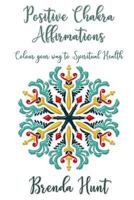 Positive Chakra Affirmations : Colour Your Way to Spiritual Health 1976211190 Book Cover