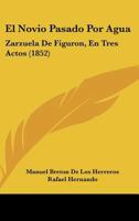El Novio Pasado Por Agua: Zarzuela de Figur�n En Tres Actos (Classic Reprint) 1168029147 Book Cover