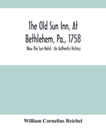 The Old Sun Inn, at Bethlehem, PA, 1758, Now The Sun Hotel: An Authentic History 9354501206 Book Cover
