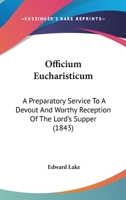 Officium Eucharisticum: A Preparatory Service To A Devout And Worthy Reception Of The Lord's Supper 1140809539 Book Cover