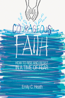 Courageous Faith: How to Rise and Resist in a Time of Fear 0829820396 Book Cover
