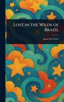 Lost in the Wilds of Brazil 1023341891 Book Cover