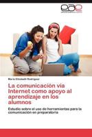 La comunicación vía Internet como apoyo al aprendizaje en los alumnos: Estudio sobre el uso de herramientas para la comunicación en preparatoria 3659005762 Book Cover