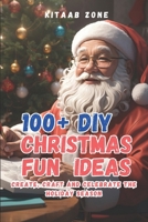 100+ DIY Christmas Fun Ideas: Create Craft and Celebrate the Holiday Season B0CMQPDGYQ Book Cover